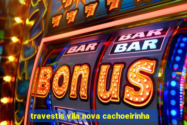 travestis vila nova cachoeirinha